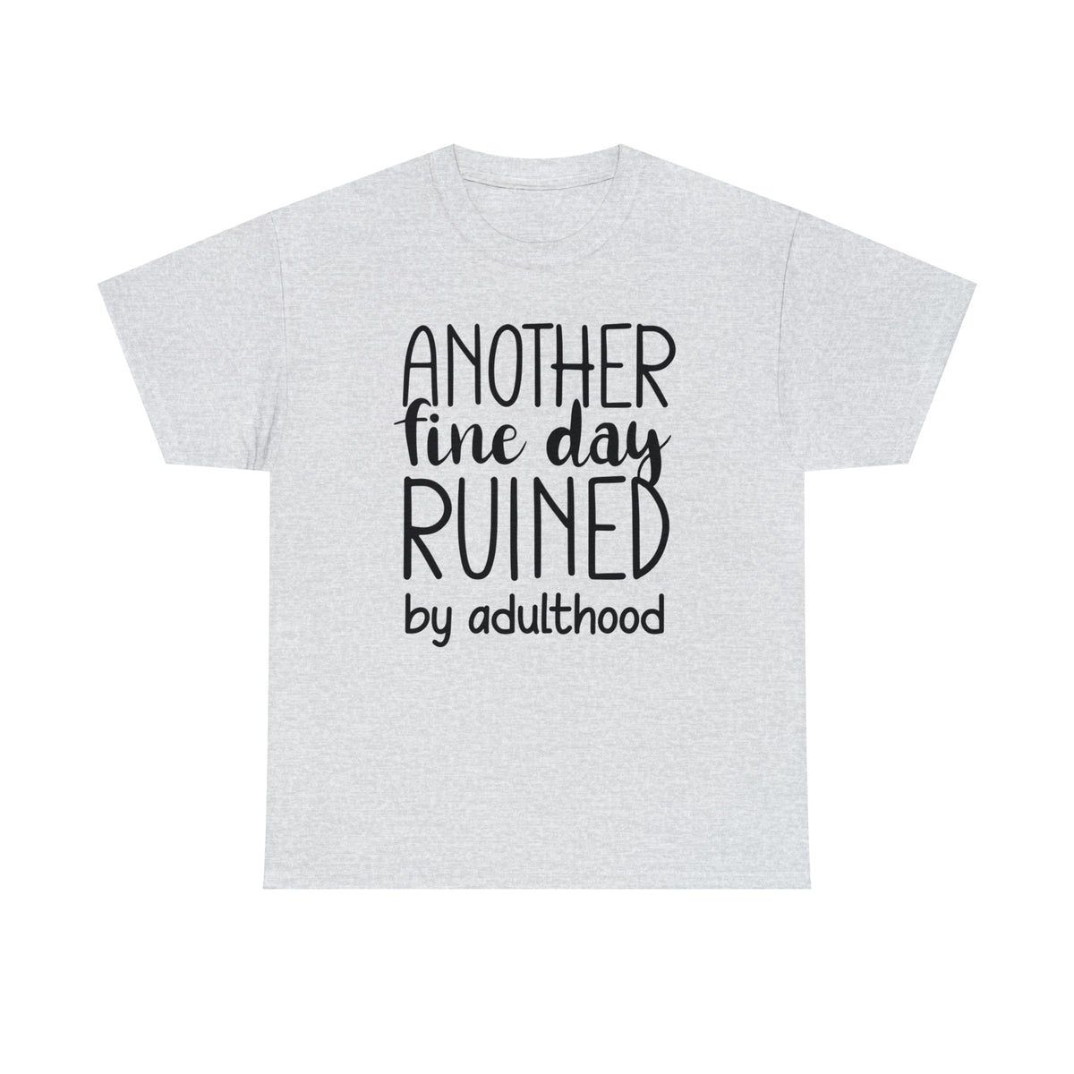 Another Fine Day Ruined by Adulthood TShirt