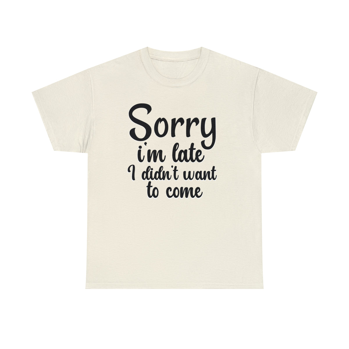 Sorry I Was Late I Didn't Want to Come - Unisex Heavy Cotton Tee