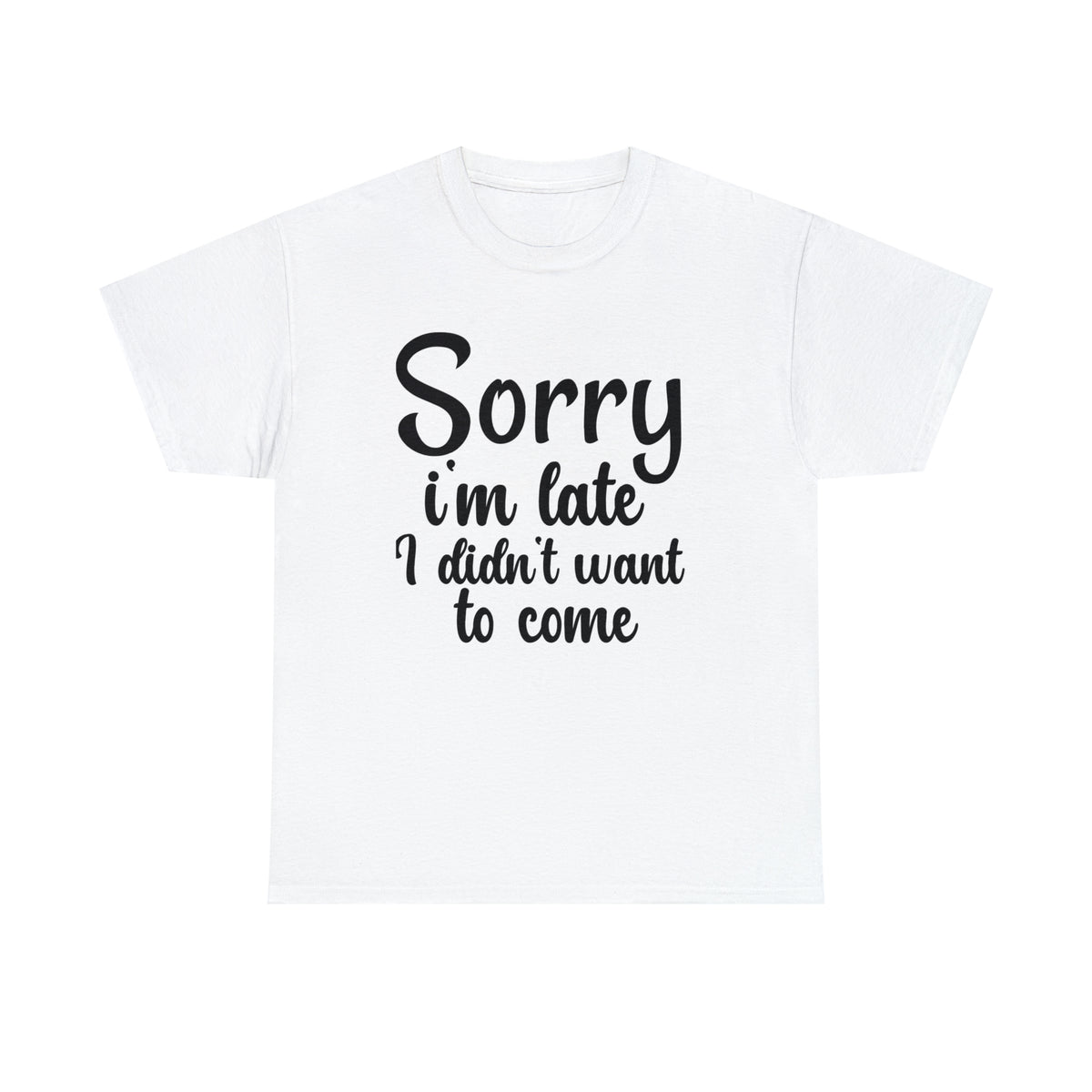 Sorry I Was Late I Didn't Want to Come - Unisex Heavy Cotton Tee