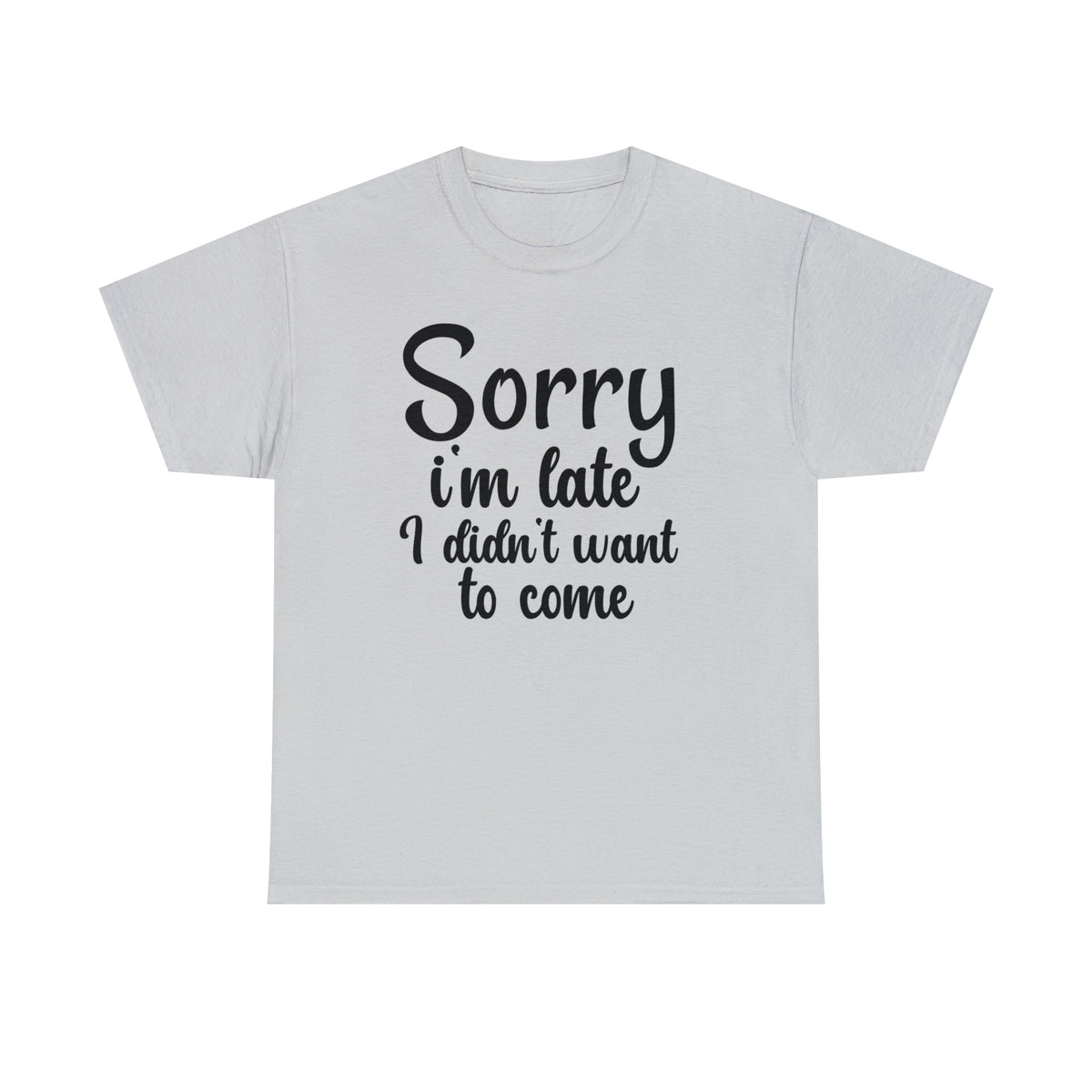 Sorry I Was Late I Didn't Want to Come - Unisex Heavy Cotton Tee