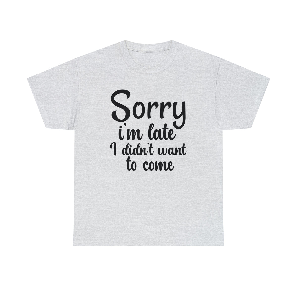 Sorry I Was Late I Didn't Want to Come - Unisex Heavy Cotton Tee