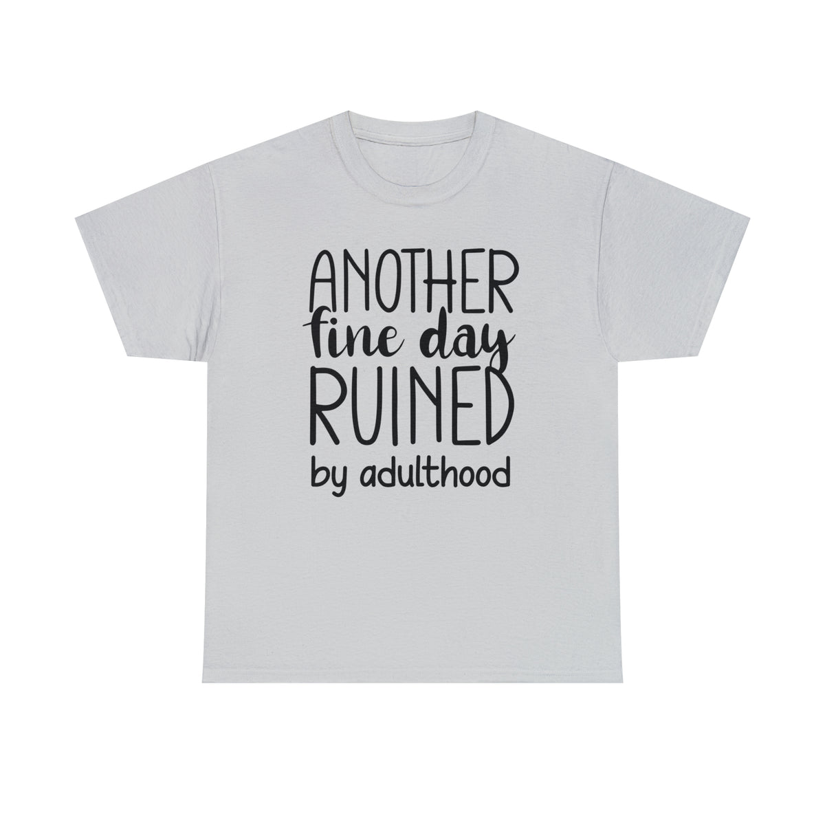 Another Fine Day Ruined by Adulthood TShirt