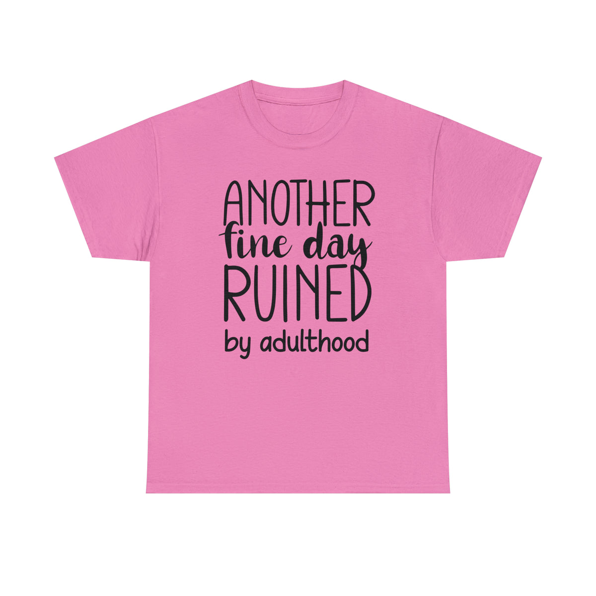 Another Fine Day Ruined by Adulthood TShirt