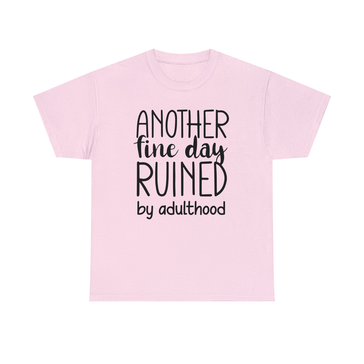 Another Fine Day Ruined by Adulthood TShirt