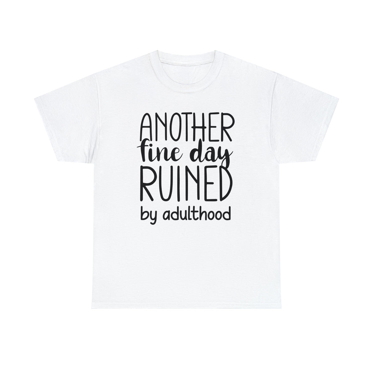 Another Fine Day Ruined by Adulthood TShirt
