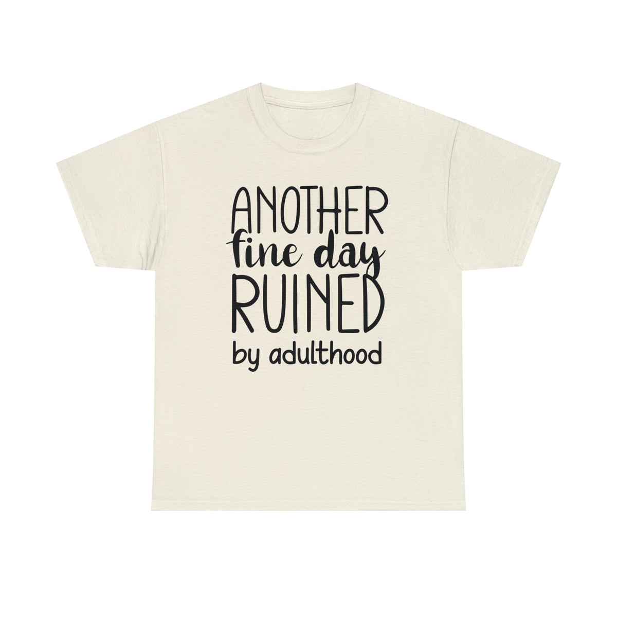 Another Fine Day Ruined by Adulthood TShirt